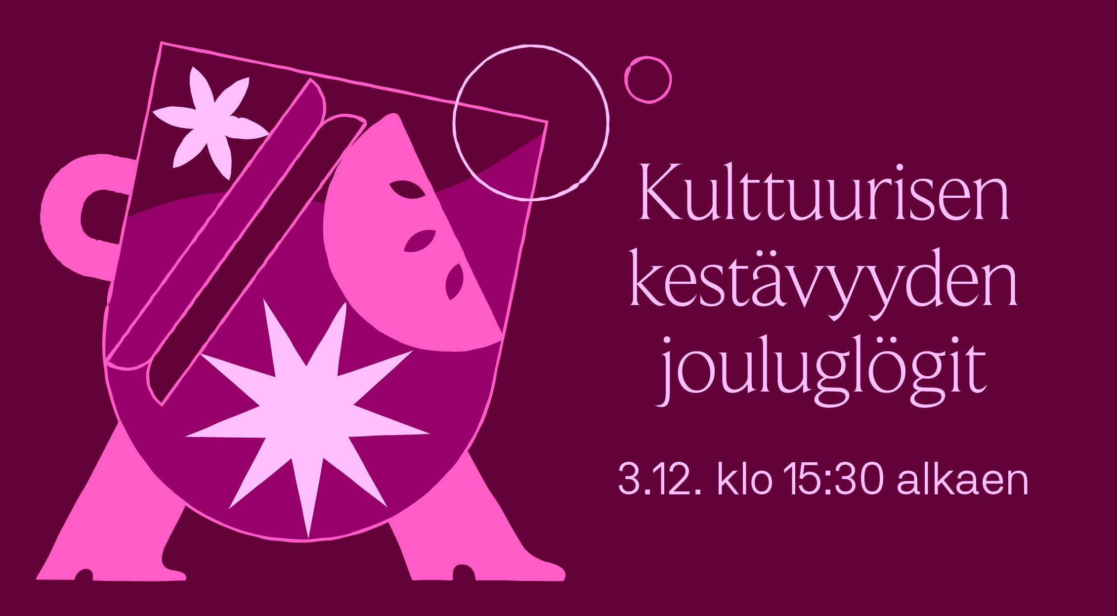 Glögikuppi, jolla on jalat. Teksti "Kulttuurisen kestävyyden jouluglögit 3.12. klo 15.30 alkaen".